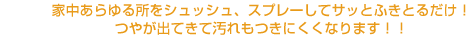 家中あらゆる所をシュッシュ、スプレーしてサッとふきとるだけ!つやが出てきて汚れもつきにくくなります!!